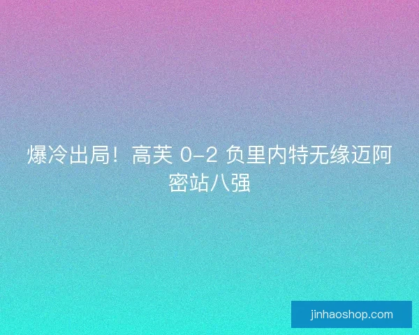 爆冷出局！高芙 0-2 负里内特无缘迈阿密站八强