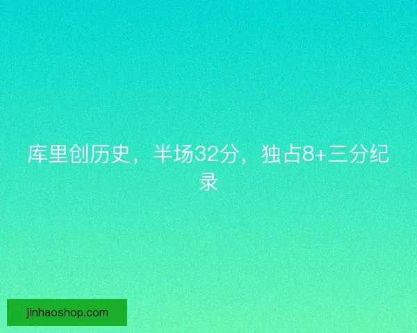 库里创历史，半场32分，独占8+三分纪录